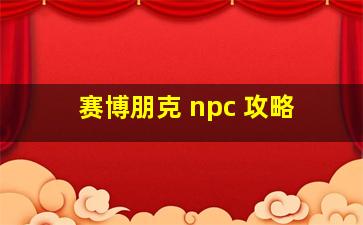 赛博朋克 npc 攻略